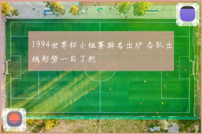 1994世界杯小组赛排名出炉 各队出线形势一目了然